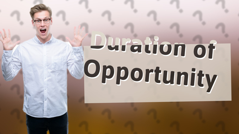 Duration of Opportunity
