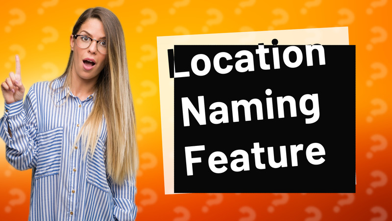 Location Naming Feature