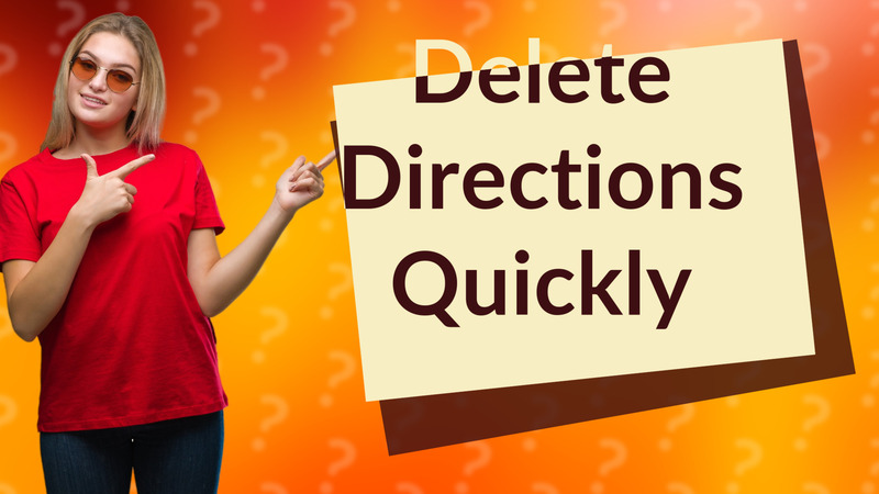 Delete Directions Quickly