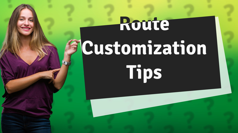 Route Customization Tips