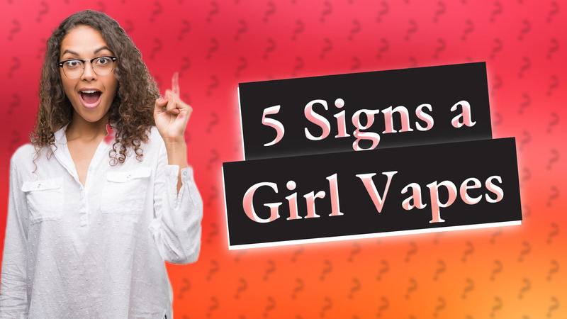 5 Signs a Girl Vapes