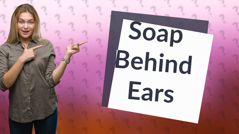 Soap Behind Ears