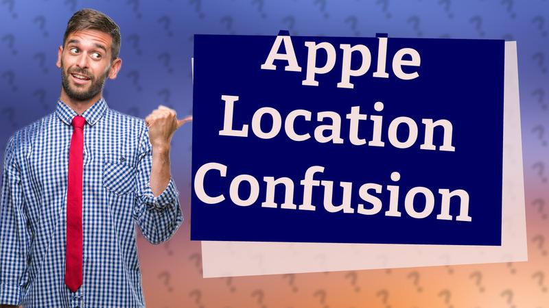 Apple Location Confusion