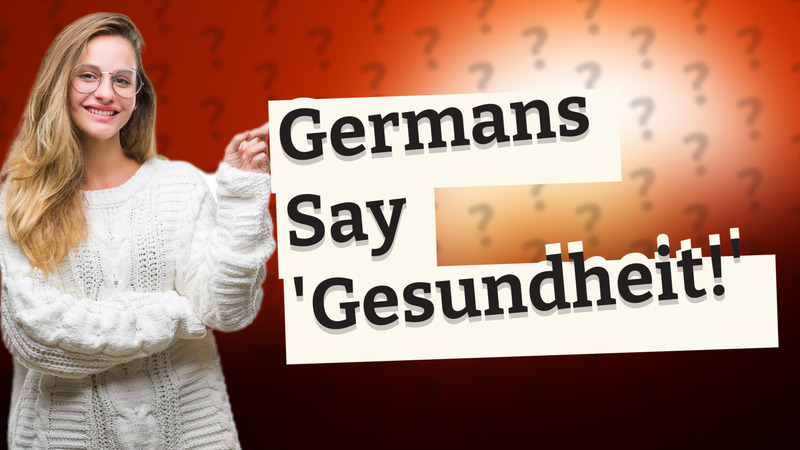 Germans Say 'Gesundheit!'