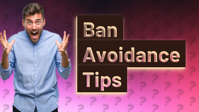 Ban Avoidance Tips