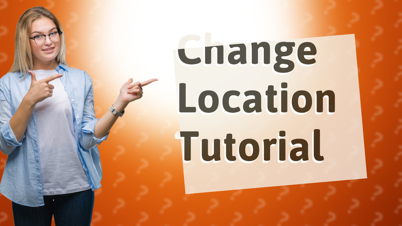 Change Location Tutorial