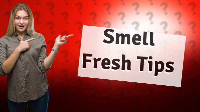 Smell Fresh Tips