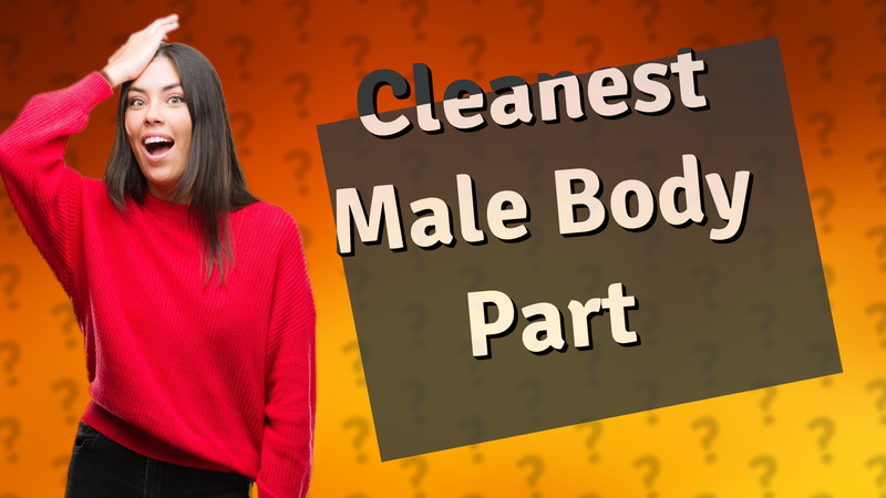 Cleanest Male Body Part