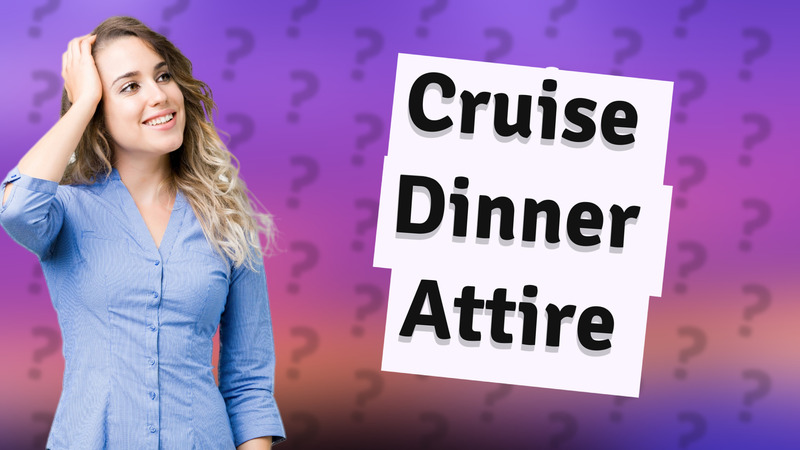 Cruise Dinner Attire