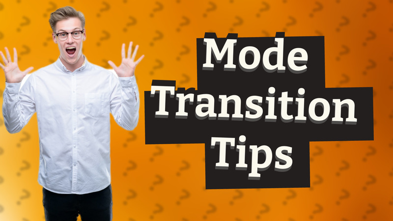 Mode Transition Tips