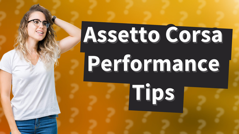 Assetto Corsa Performance Tips