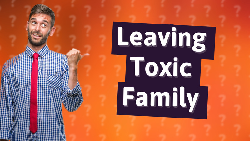 Leaving Toxic Family