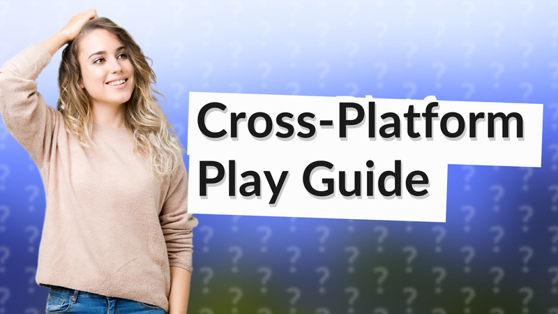 Cross-Platform Play Guide