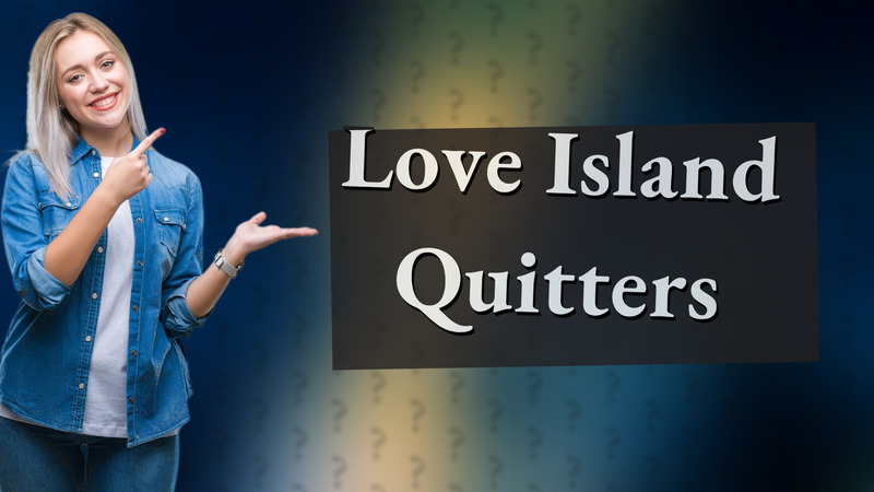 Love Island Quitters