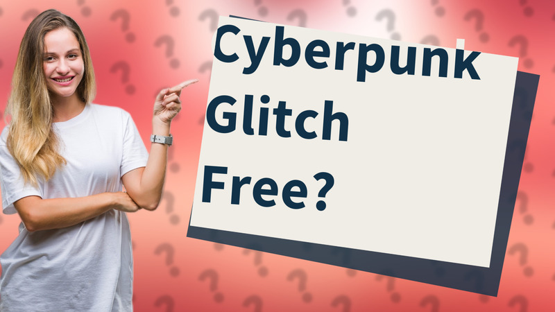 Cyberpunk Glitch Free?