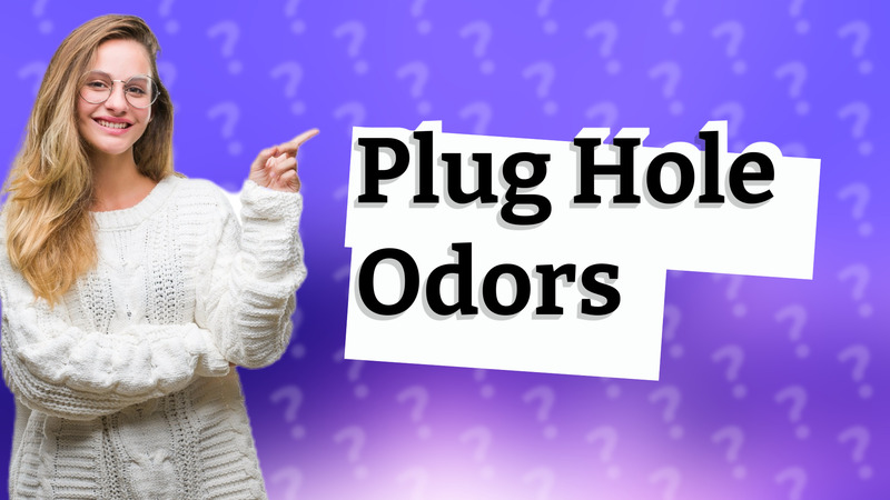 Plug Hole Odors