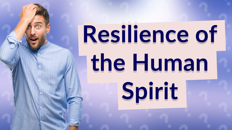 Resilience of the Human Spirit