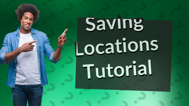Saving Locations Tutorial