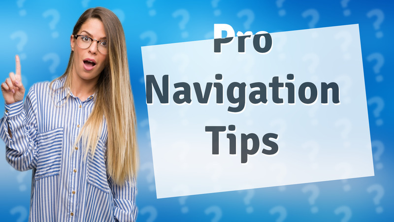 Pro Navigation Tips