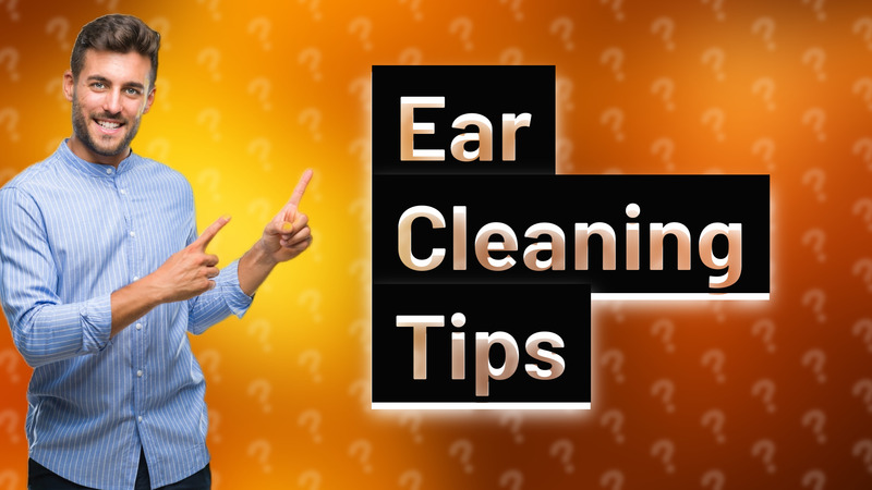 Ear Cleaning Tips