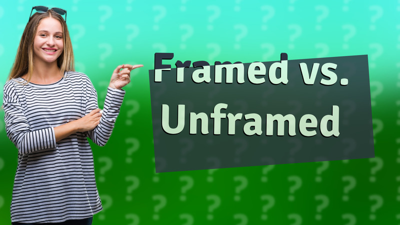 Framed vs. Unframed