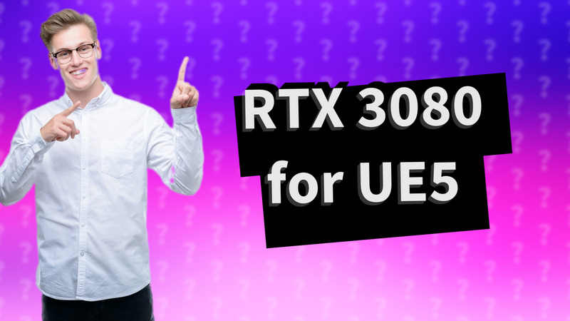 RTX 3080 for UE5