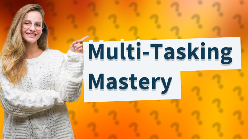 Multi-Tasking Mastery
