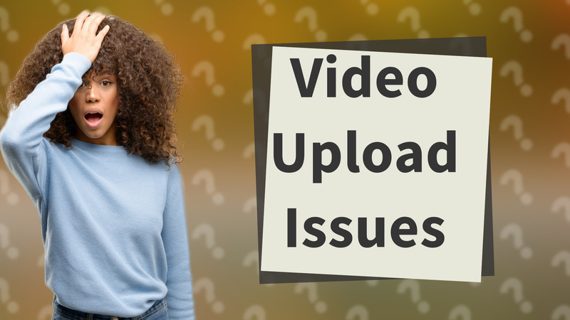 Video Upload Issues