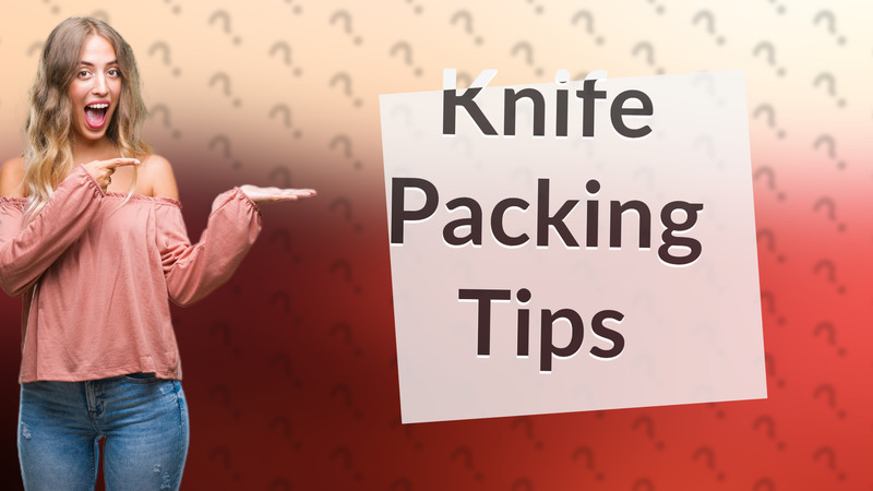 Knife Packing Tips