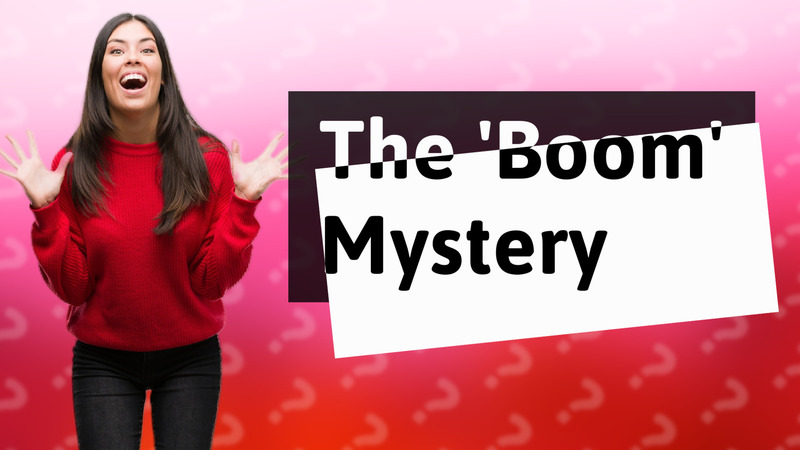 The 'Boom' Mystery