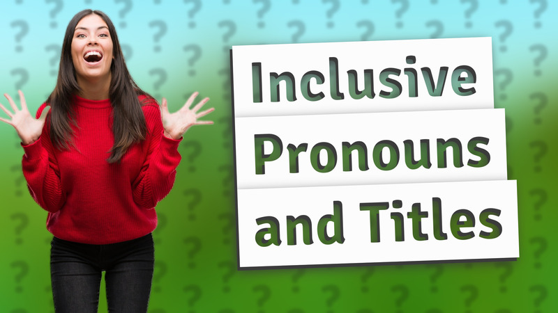 Inclusive Pronouns and Titles