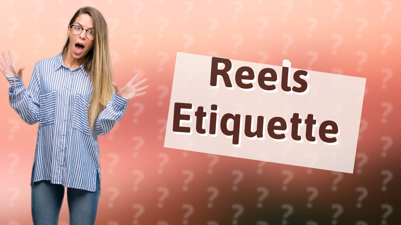 Reels Etiquette