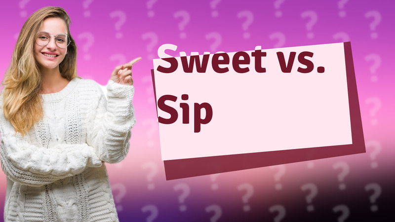 Sweet vs. Sip