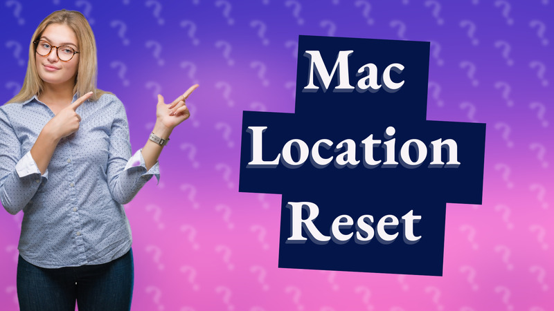Mac Location Reset