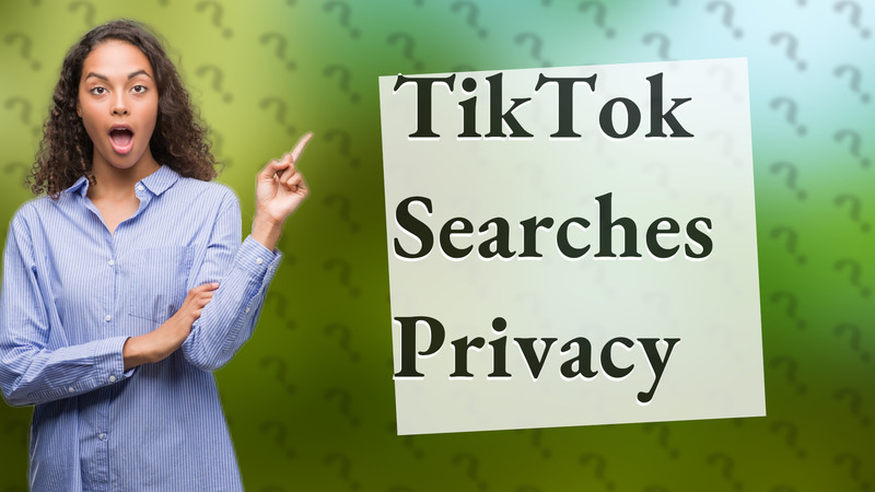 TikTok Searches Privacy