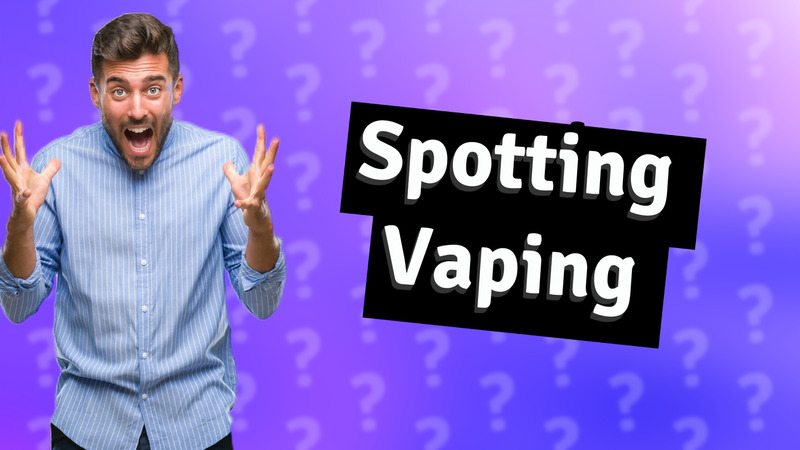 Spotting Vaping