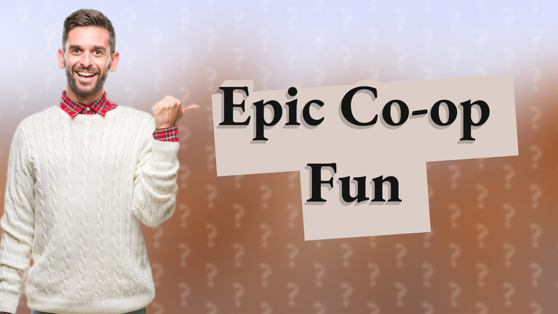 Epic Co-op Fun