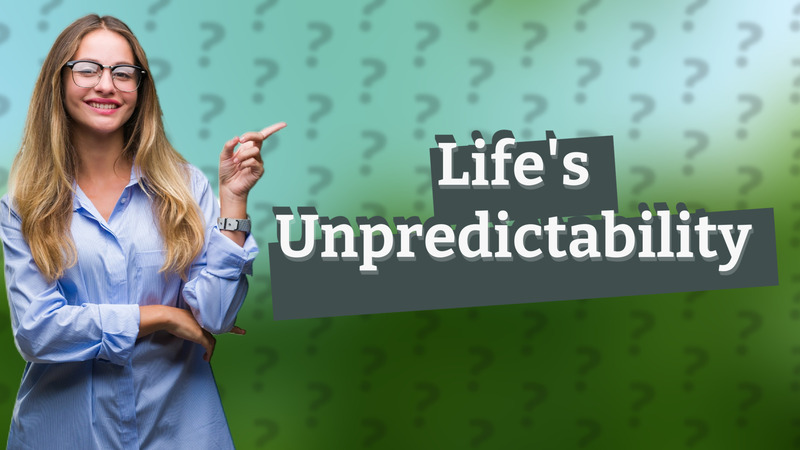 Life's Unpredictability