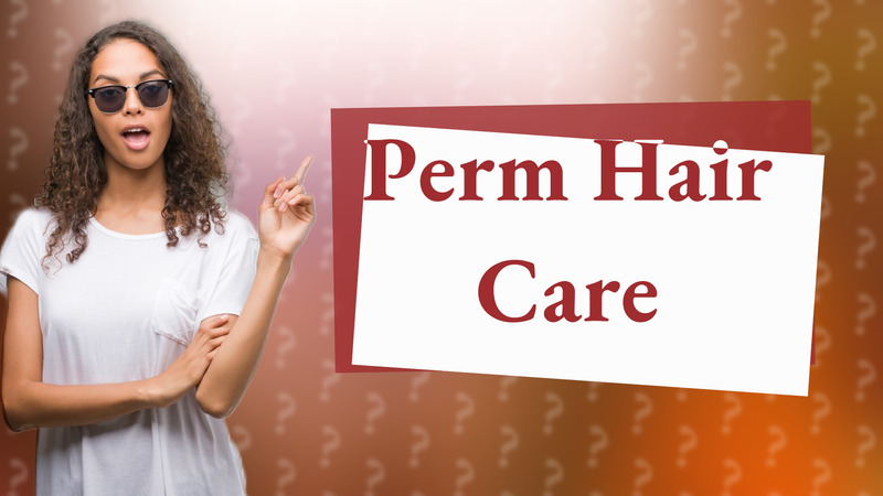 Perm Hair Care