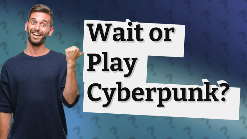 Wait or Play Cyberpunk?