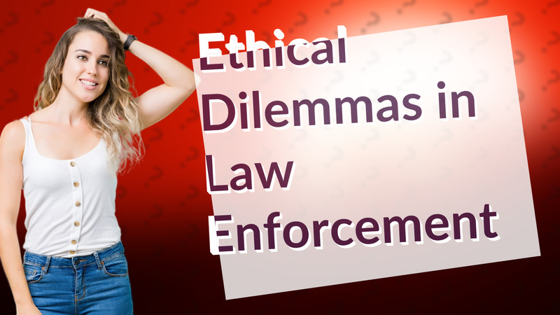 Ethical Dilemmas in Law Enforcement