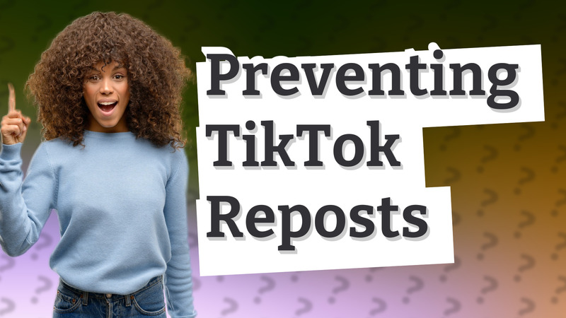 Preventing TikTok Reposts