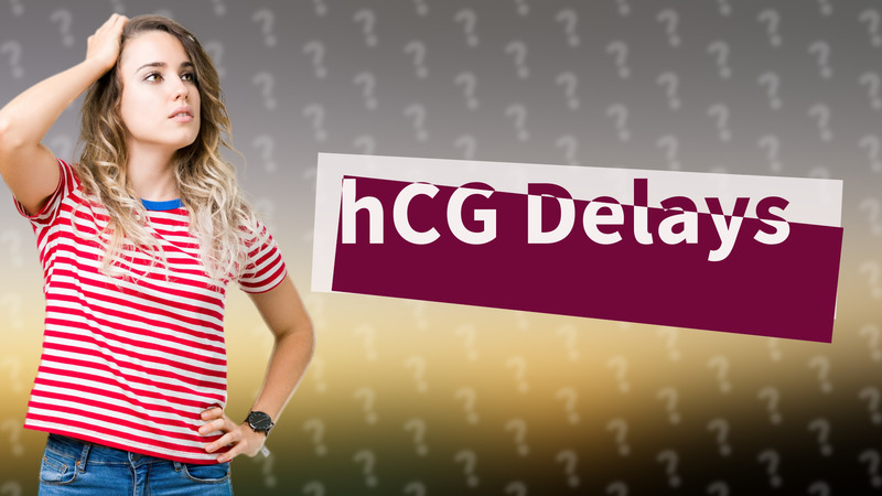hCG Delays