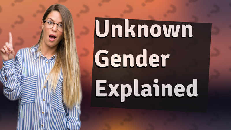 Unknown Gender Explained