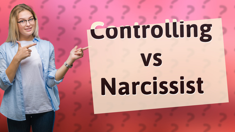 Controlling vs Narcissist