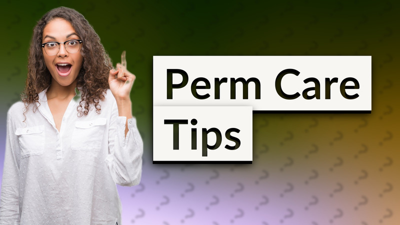 Perm Care Tips