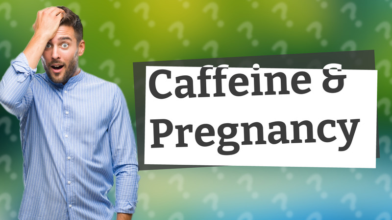 Caffeine & Pregnancy