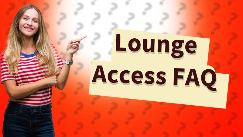 Lounge Access FAQ