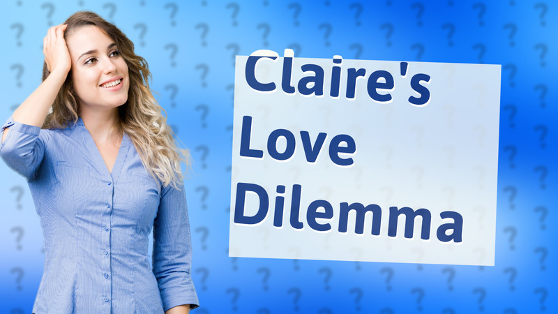 Claire's Love Dilemma