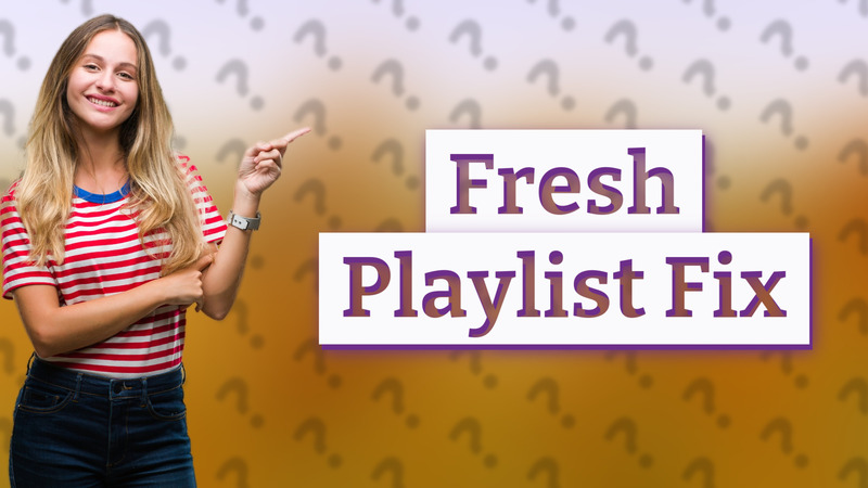 Fresh Playlist Fix